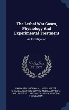portada The Lethal War Gases, Physiology And Experimental Treatment: An Investigation