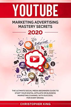 portada Youtube Marketing Advertising Mastery Secrets 2020: The Ultimate Social Media Beginners Guide to Start Your Digital Affiliate or Business Marketing Channel With Success, for Every Brand. (en Inglés)