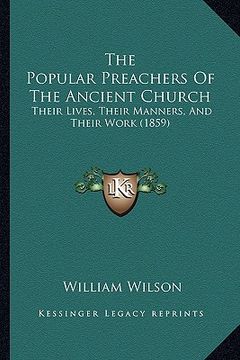 portada the popular preachers of the ancient church: their lives, their manners, and their work (1859) (in English)