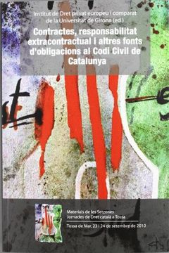 portada Contractes, responsabilitat extracontractual i altres fonts d’obligacions al Codi Civil de Catalunya: Materials de les Setzenes Jornades de Dret Català a Tossa (Acta) (in Spanish)