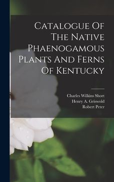 portada Catalogue Of The Native Phaenogamous Plants And Ferns Of Kentucky (en Inglés)