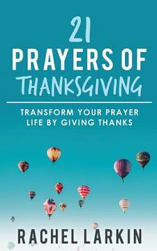 portada 21 Prayers of Thanksgiving: Transform Your Prayer Life by Giving Thanks (en Inglés)