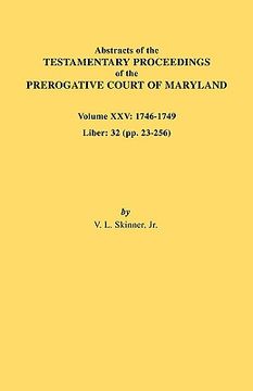 portada abstracts of the testamentary proceedings of the prerogative court of maryland. volume xxv, 1746-1749. liber: 32 (pp. 32-256) (in English)