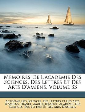 portada mmoires de l'acadmie des sciences, des lettres et des arts d'amiens, volume 33 (en Inglés)