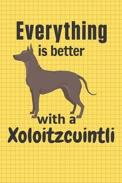 portada Everything is better with a Xoloitzcuintli: For Xoloitzcuintli Dog Fans (en Inglés)