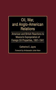 portada Oil, War, and Anglo-American Relations: American and British Reactions to Mexico's Expropriation of Foreign oil Properties, 1937-1941 (en Inglés)