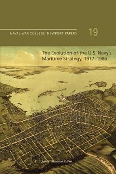 portada The Evolution of the U.S. Navy's Maritime Strategy, 1977-1986: Naval War College Newport Papers 19 (en Inglés)