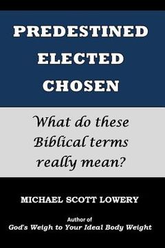 portada Predestined - Elected - Chosen: What do these Biblical terms really mean? (in English)