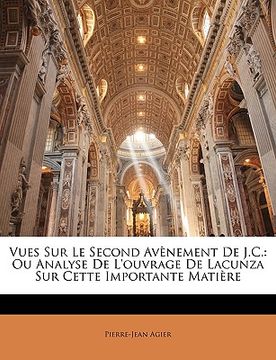 portada Vues Sur Le Second Avènement De J.C.: Ou Analyse De L'ouvrage De Lacunza Sur Cette Importante Matière (en Francés)