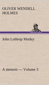 portada john lothrop motley. a memoir - volume 3 (en Inglés)