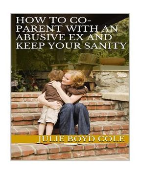 portada How to Co-Parent with an Abusive Ex and Keep Your Sanity (en Inglés)