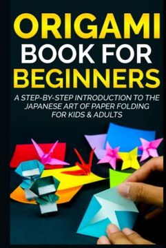 portada Origami Book for Beginners: A Step-By-Step Introduction to the Japanese art of Paper Folding for Kids & Adults (Origami Books for Beginners) (en Inglés)