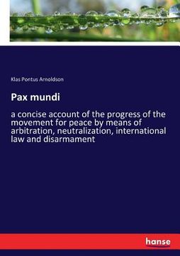 portada Pax mundi: a concise account of the progress of the movement for peace by means of arbitration, neutralization, international law
