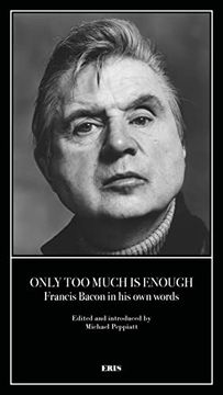 portada Only Too Much Is Enough: Francis Bacon in His Own Words (en Inglés)