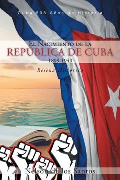 portada El Nacimiento de la República de Cuba 1899-1940: Reseña Histórica
