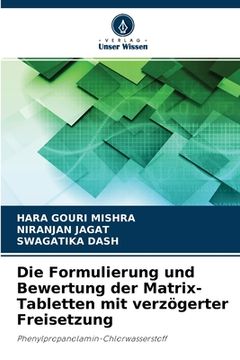 portada Die Formulierung und Bewertung der Matrix-Tabletten mit verzögerter Freisetzung (in German)