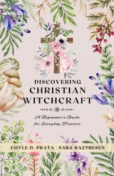 portada Discovering Christian Witchcraft: A Beginner's Guide for Everyday Practice (en Inglés)
