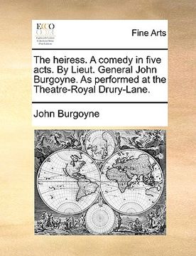 portada the heiress. a comedy in five acts. by lieut. general john burgoyne. as performed at the theatre-royal drury-lane. (en Inglés)