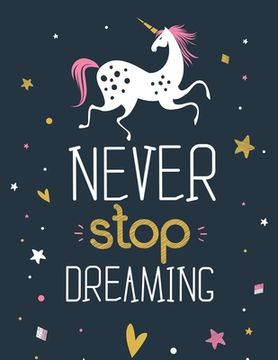 portada Never Stop Dreaming - (Unicorn): (Coloring Page Gift for Kids & Children's) Various Unicorn Designs Filled with Stress Relieving Patterns - Lovely Col (en Inglés)