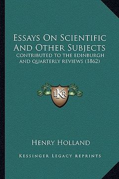 portada essays on scientific and other subjects: contributed to the edinburgh and quarterly reviews (1862) (en Inglés)
