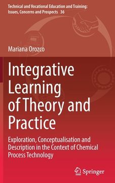 portada Integrative Learning of Theory and Practice: Exploration, Conceptualisation and Description in the Context of Chemical Process Technology