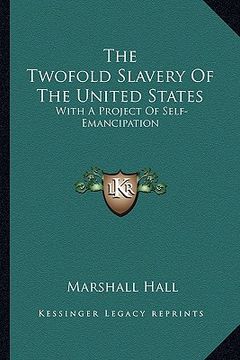 portada the twofold slavery of the united states: with a project of self-emancipation (en Inglés)