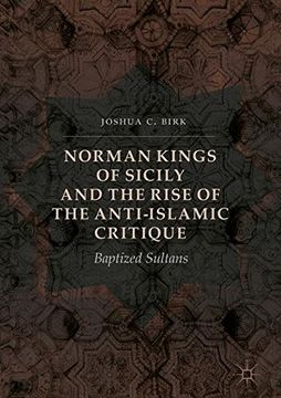 portada Norman Kings of Sicily and the Rise of the Anti-Islamic Critique: Baptized Sultans