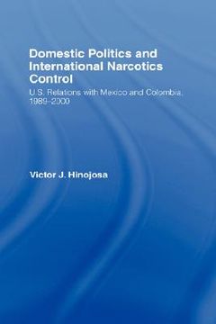 portada domestic politics and international narcotics control: u.s. relations with mexico and colombia, 1989-2000 (en Inglés)