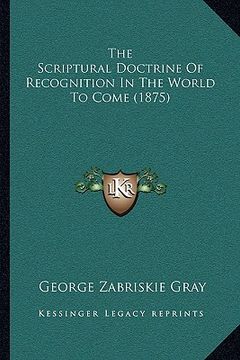 portada the scriptural doctrine of recognition in the world to come (1875) (en Inglés)