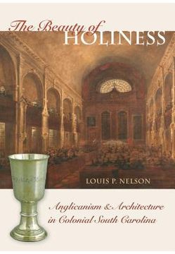 portada The Beauty of Holiness: Anglicanism and Architecture in Colonial South Carolina (en Inglés)