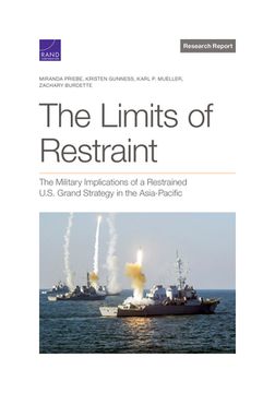 portada The Limits of Restraint: The Military Implications of a Restrained U.S. Grand Strategy in the Asia-Pacific (en Inglés)