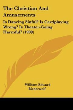 portada the christian and amusements: is dancing sinful? is cardplaying wrong? is theater-going harmful? (1909)