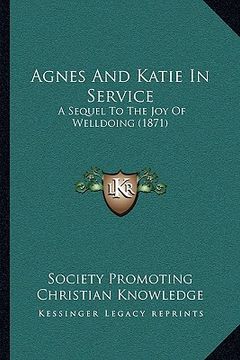 portada agnes and katie in service: a sequel to the joy of welldoing (1871) (en Inglés)