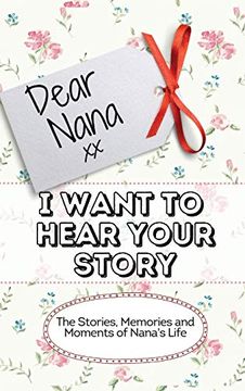 portada Dear Nana - i Want to Hear Your Story: The Stories, Memories and Moments of Nana'S Life (en Inglés)