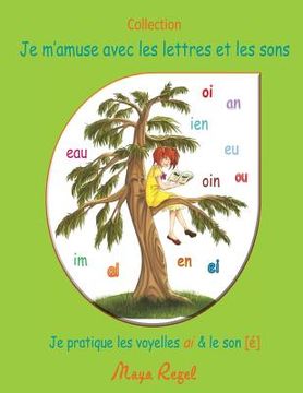 portada Je m'amuse avec les lettres et les sons: Je pratique les voyelles ai et le son é (in French)