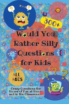 portada Would You Rather Silly Questions for Kids: 300+ Crazy Questions for Hours of Fun at Home and in the Classroom (en Inglés)