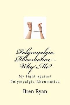 portada Polymyalgia Rheumatica - Why Me?: My fight against Polymyalgia Rheumatica (in English)