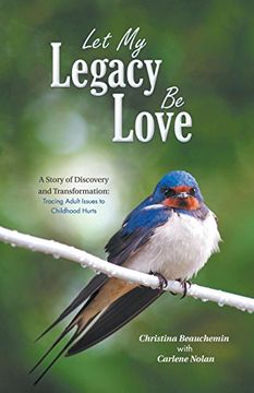 portada Let my Legacy be Love: A Story of Discovery and Transformation: Tracing Adult Issues to Childhood Hurts (en Inglés)