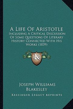 portada a life of aristotle: including a critical discussion of some questions of literary history connected with his works (1839) (in English)
