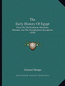 portada the early history of egypt: from the old testament, herodotus, manetho, and the hieroglyphical inscriptions (1836) (en Inglés)