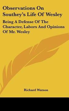 portada observations on southey's life of wesley: being a defense of the character, labors and opinions of mr. wesley