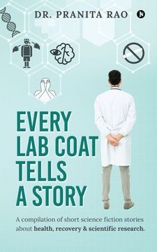 portada Every Lab Coat Tells A Story: A compilation of short science fiction stories about health, recovery & scientific research. (in English)