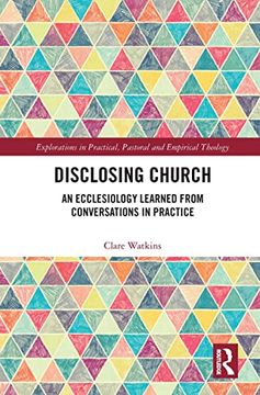 portada Disclosing Church: An Ecclesiology Learned From Conversations in Practice (Explorations in Practical, Pastoral and Empirical Theology) (in English)