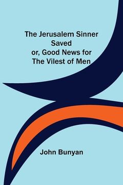 portada The Jerusalem Sinner Saved; or, Good News for the Vilest of Men (in English)