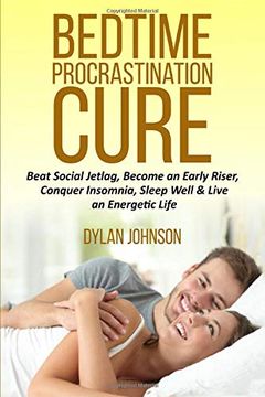 portada Bedtime Procrastination Cure: Beat Social Jetlag, Become an Early Riser, Conquer Insomnia, Sleep Well & Live an Energetic Life (Beating Delayed Sleep, Digital Addiction & Poor Time Management) (en Inglés)