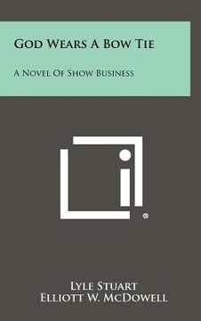 portada god wears a bow tie: a novel of show business (in English)