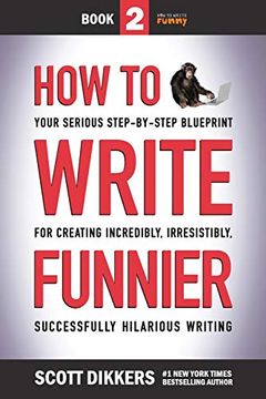 portada How to Write Funnier: Book two of Your Serious Step-By-Step Blueprint for Creating Incredibly, Irresistibly, Successfully Hilarious Writing (in English)