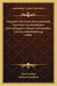 portada Grundriss Der Deutschen Grammatik Nach Ihrer Geschichtlichen Entwicklung Fur Hohere Lehranstalten Und Zur Selbstbelehrung (1908) (en Alemán)