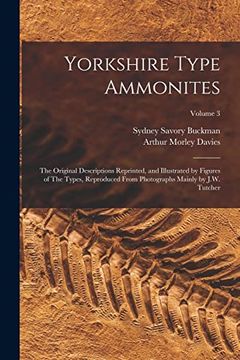 portada Yorkshire Type Ammonites: The Original Descriptions Reprinted, and Illustrated by Figures of the Types, Reproduced From Photographs Mainly by J. W. Tutcher; Volume 3 (en Inglés)