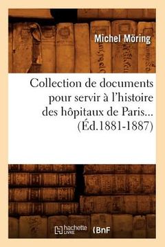 portada Collection de documents pour servir à l'histoire des hôpitaux de Paris (Éd.1881-1887) (in French)